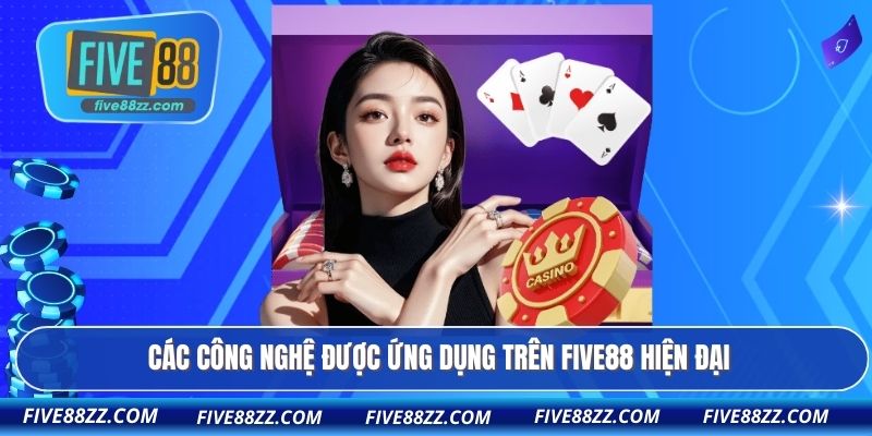 Các công nghệ được ứng dụng trên FIVE88 hiện đại