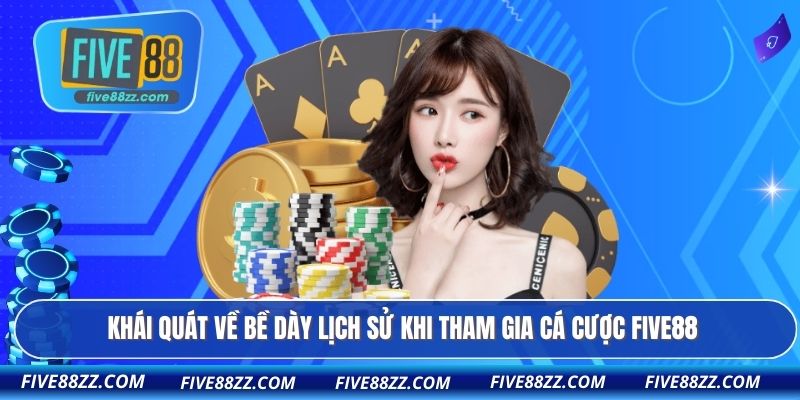 Khái quát về bề dày lịch sử khi tham gia cá cược FIVE88