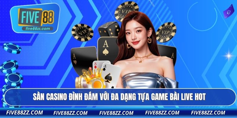 Sàn casino đình đám với đa dạng tựa game bài live hot