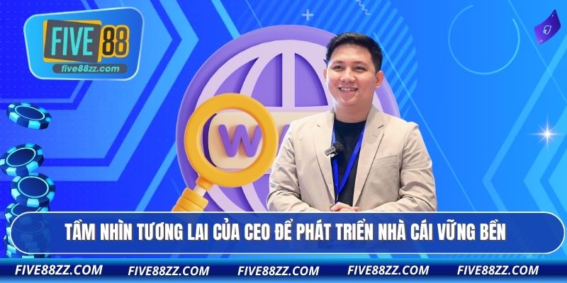 Tầm nhìn tương lai của CEO để phát triển nhà cái vững bền